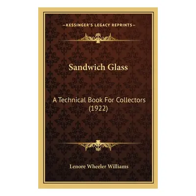 "Sandwich Glass: A Technical Book For Collectors (1922)" - "" ("Williams Lenore Wheeler")(Paperb