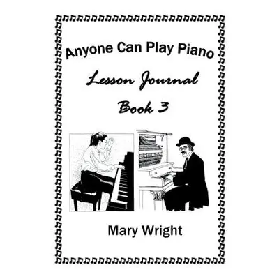 "Anyone Can Play Piano: Lesson Journal Book Three" - "" ("Wright Mary")(Pevná vazba)