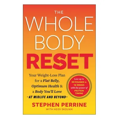 "The Whole Body Reset: Your Weight-Loss Plan for a Flat Belly, Optimum Health & a Body You'll Lo