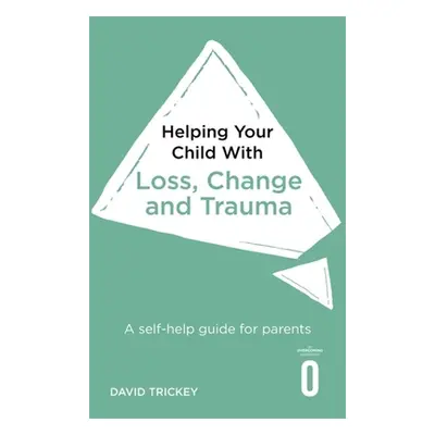 "Helping Your Child with Loss, Change and Trauma: A Self-Help Guide for Parents" - "" ("Trickey 