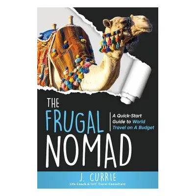 "The Frugal Nomad: A Quick-Start Guide to World Travel on a Budget" - "" ("Currie J.")(Paperback