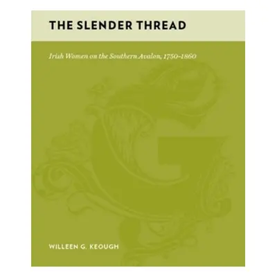 "The Slender Thread: Irish Women on the Southern Avalon, 1750-1860" - "" ("Keough Willeen")(Pevn