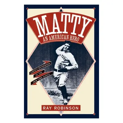 "Matty: An American Hero: Christy Mathewson of the New York Giants" - "" ("Robinson Ray")(Paperb