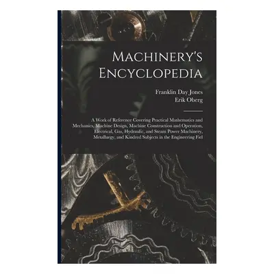 "Machinery's Encyclopedia: A Work of Reference Covering Practical Mathematics and Mechanics, Mac