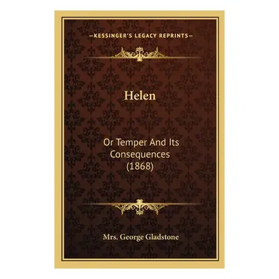 "Helen: Or Temper And Its Consequences (1868)" - "" ("Gladstone George")(Paperback)