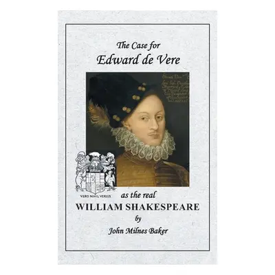 "The Case for Edward de Vere as the real William Shakespeare" - "" ("Baker John Milnes")(Pevná v