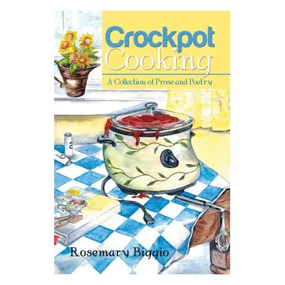 "Crockpot Cooking: A Collection of Prose and Poetry" - "" ("Biggio Rosemary")(Paperback)