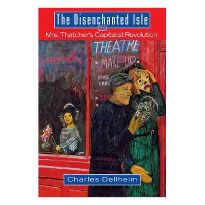 "The Disenchanted Isle: Mrs. Thatcher's Capitalist Revolution" - "" ("Dellheim Charles")(Paperba