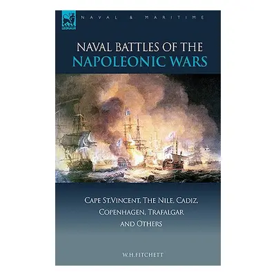 "Naval Battles of the Napoleonic Wars: Cape St. Vincent, the Nile, Cadiz, Copenhagen, Trafalgar 