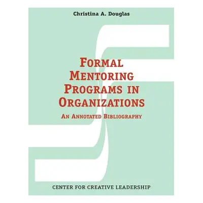 "Formal Mentoring Programs in Organizations: An Annotated Bibliography" - "" ("Douglas Christina