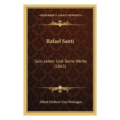 "Rafael Santi: Sein Leben Und Seine Werke (1865)" - "" ("Wolzogen Alfred Freiherr Von")(Paperbac