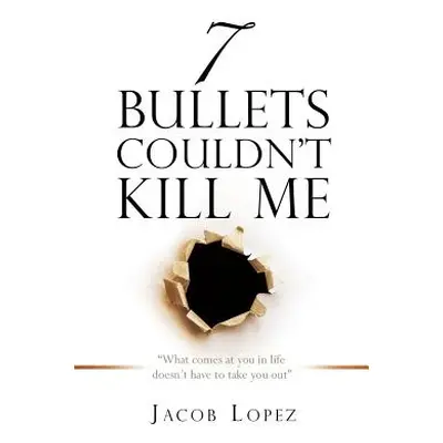 "7 Bullets Couldn't Kill Me" - "" ("Lopez Jacob")(Paperback)