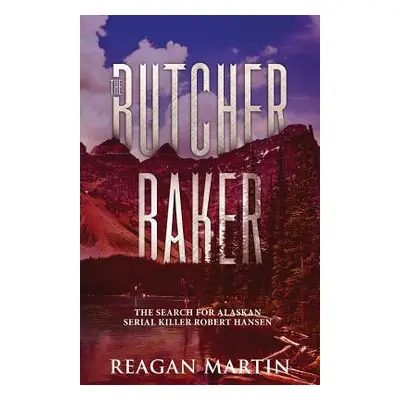 "The Butcher Baker: The Search for Alaskan Serial Killer Robert Hansen" - "" ("Martin Reagan")(P