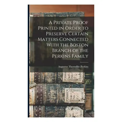 "A Private Proof Printed in Order to Preserve Certain Matters Connected With the Boston Branch o