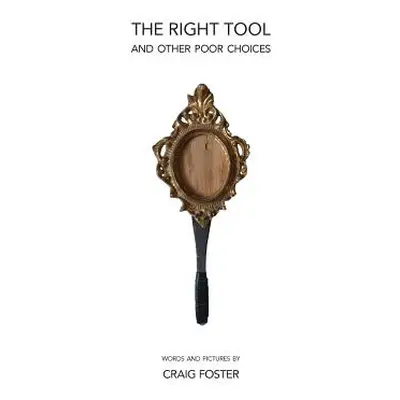 "The Right Tool: and Other Poor Choices" - "" ("Foster Craig")(Paperback)