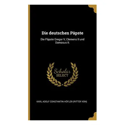 "Die deutschen Ppste: Die Ppste Gregor V, Clemens II und Damasus II." - "" ("Karl Adolf Constant