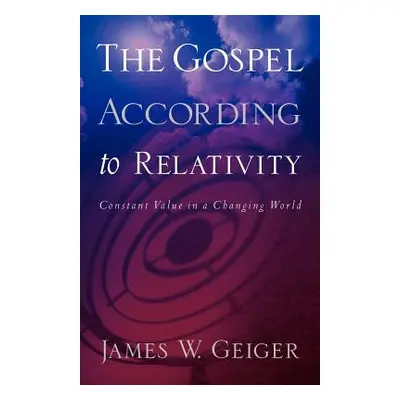 "The Gospel According to Relativity" - "" ("Geiger James W.")(Paperback)