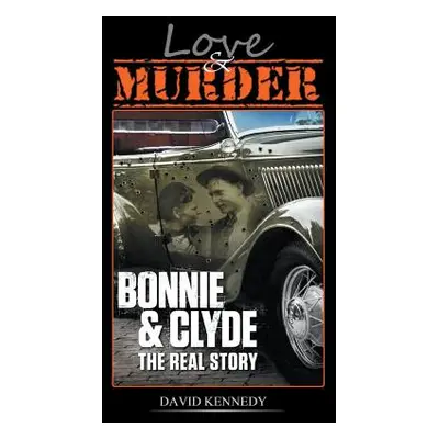 "Love & Murder The Lives and Crimes of Bonnie and Clyde" - "" ("Kennedy David")(Paperback)