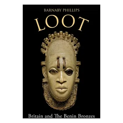 "Loot: Britain and the Benin Bronzes" - "" ("Phillips Barnaby")(Paperback)