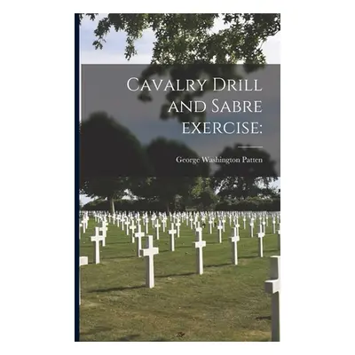 "Cavalry Drill and Sabre Exercise" - "" ("Patten George Washington 1808-1882")(Paperback)