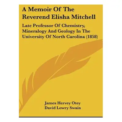 "A Memoir of the Reverend Elisha Mitchell: Late Professor of Chemistry, Mineralogy and Geology i