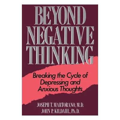 "Beyond Negative Thinking: Breaking the Cycle of Depressing and Anxious Thoughts" - "" ("Martora