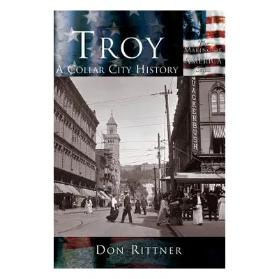 "Troy: A Collar City History" - "" ("Rittner Don")(Pevná vazba)