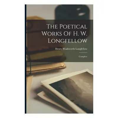 "The Poetical Works Of H. W. Longfellow: Complete" - "" ("Longfellow Henry Wadsworth")(Paperback