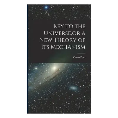 "Key to the Universe, or a new Theory of its Mechanism" - "" ("Pratt Orson")(Pevná vazba)