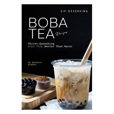 "Sip-Deserving Boba Tea Recipes: Thirst-Quenching Boba Teas Better Than Water" - "" ("Riddle Bar