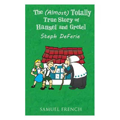 "The (Almost) Totally True Story of Hansel and Gretel" - "" ("Deferie Steph")(Paperback)