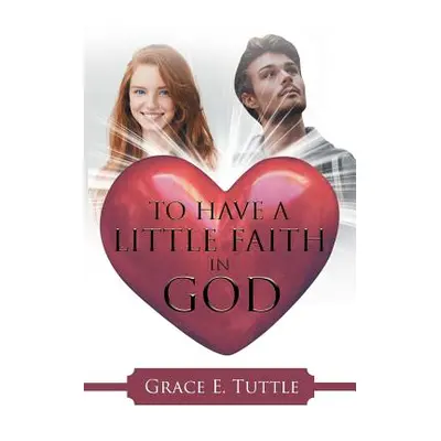 "To Have A Little Faith In God" - "" ("Tuttle Grace E.")(Paperback)