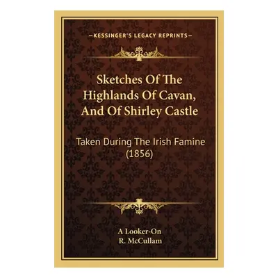 "Sketches Of The Highlands Of Cavan, And Of Shirley Castle: Taken During The Irish Famine (1856)