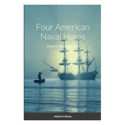 "Four Naval Heros: A Book for Young Americans" - "" ("Beebe Mabel")(Paperback)