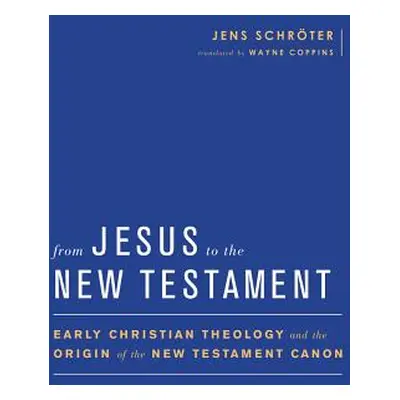 "From Jesus to the New Testament: Early Christian Theology and the Origin of the New Testament C