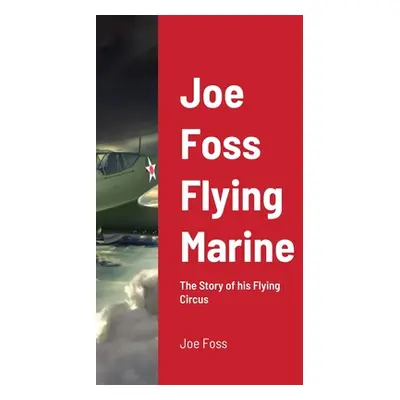 "Joe Foss Flying Marine: The Story of his Flying Circus" - "" ("Foss Joe")(Paperback)