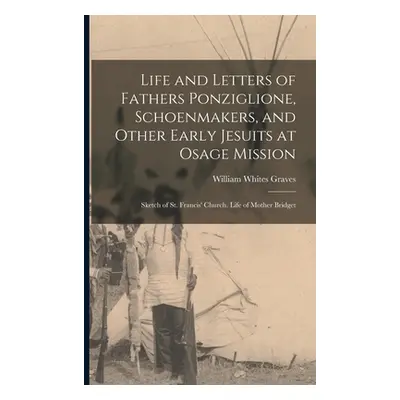 "Life and Letters of Fathers Ponziglione, Schoenmakers, and Other Early Jesuits at Osage Mission