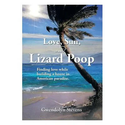 "Love, Sun, and Lizard Poop: Finding Love While Building a House in American Paradise" - "" ("St