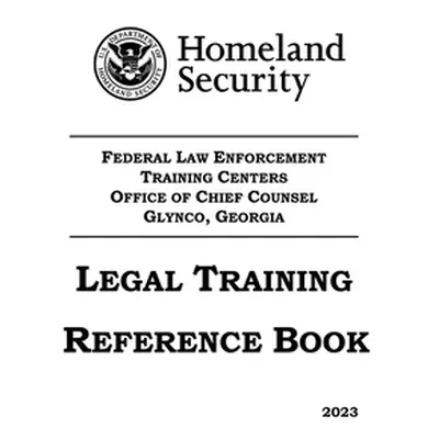 "Legal Training Reference Book 2023" - "" ("U S Department of Homeland Security")(Paperback)