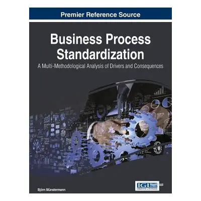 "Business Process Standardization: A Multi-Methodological Analysis of Drivers and Consequences" 