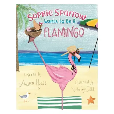 "Sophie Sparrow Wants to Be a Flamingo" - "" ("Hyatt Andrea")(Paperback)