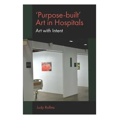 "'Purpose-Built' Art in Hospitals: Art with Intent" - "" ("Rollins Judy")(Paperback)