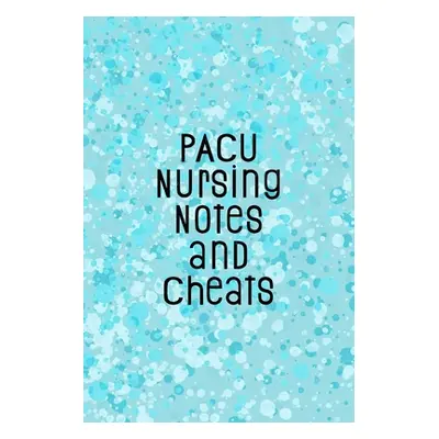 "PACU Nursing Notes and Cheats: Funny Nursing Theme Notebook - Includes: Quotes From My Patients