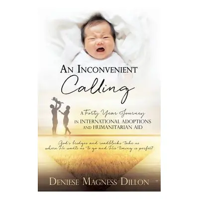 "An Inconvenient Calling: A Forty Year Journey in International Adoptions and Humanitarian Aid" 