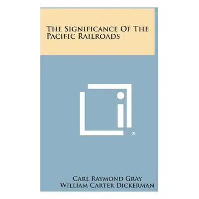 "The Significance of the Pacific Railroads" - "" ("Gray Carl Raymond")(Paperback)