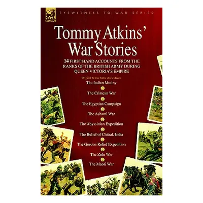 "Tommy Atkins War Stories - 14 First Hand Accounts from the Ranks of the British Army During Que