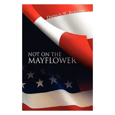 "Not on the Mayflower" - "" ("Botstiber Dietrich W.")(Paperback)