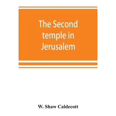 "The second temple in Jerusalem: its history and its structure" - "" ("Shaw Caldecott W.")(Paper