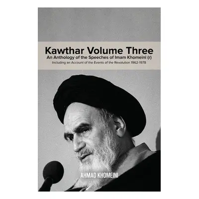 "Kawthar Volume Three: An Anthology of the Speeches of Imam Khomeini