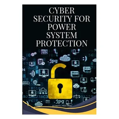 "Cybersecurity for power system protection" - "" ("J. Witcher Audrey")(Paperback)